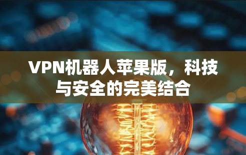 VPN机器人苹果版，科技与安全的完美结合