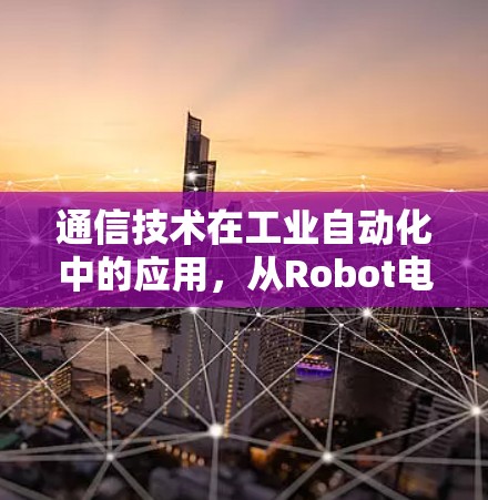通信技术在工业自动化中的应用,从Robot电脑到未来